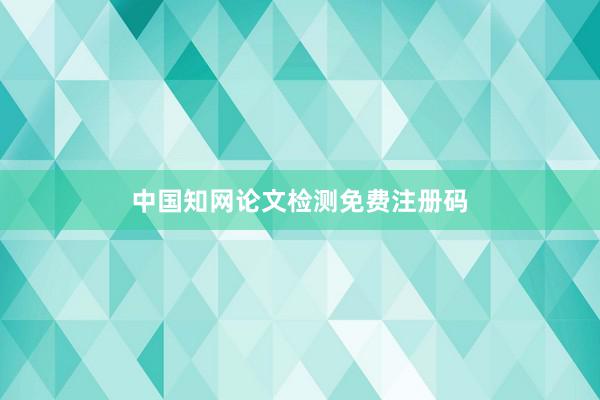 中国知网论文检测免费注册码